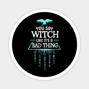 you say witch like its a bad thing Magnet